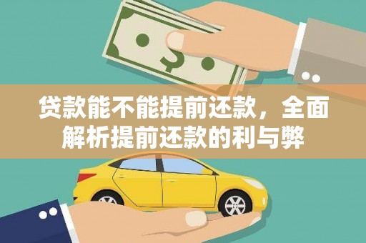 东城贷款能不能提前还款，全面解析提前还款的利与弊