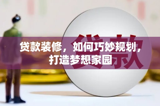 东城贷款装修，如何巧妙规划，打造梦想家园