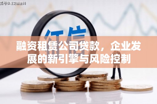 东城融资租赁公司贷款，企业发展的新引擎与风险控制