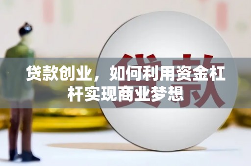 东城贷款创业，如何利用资金杠杆实现商业梦想