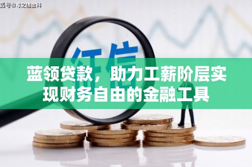 东城蓝领贷款，助力工薪阶层实现财务自由的金融工具