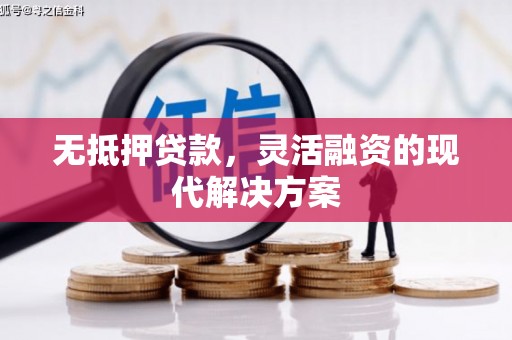 东城无抵押贷款，灵活融资的现代解决方案